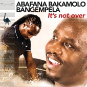 Abafana Bakamolo Bangempela - It's Not Over