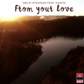 Melih Aydogan - From Your Love (feat. Kanita)