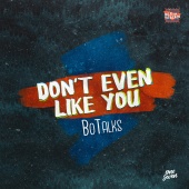 BoTalks - Don't Even Like You