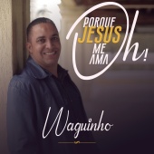 Waguinho - Oh Porque Jesus Me Ama