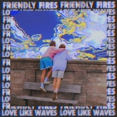 Friendly Fires - Love Like Waves [Remixes]