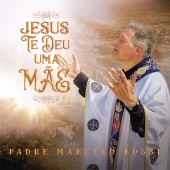 Padre Marcelo Rossi - Jesus Te Deu Uma Mãe