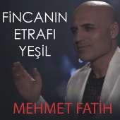 Mehmet Fatih - Fincanın Etrafı Yeşil