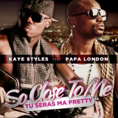 Kaye Styles - So Close To Me (Tu seras ma Pretty) (feat. Papa London)