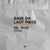 Save Da Last Piece - EP Soup (Tasting)