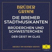 Brüder Grimm & Manfred Steffen - Die Bremer Stadtmusikanten / Brüderchen und Schwesterchen / Der Geist im Glas