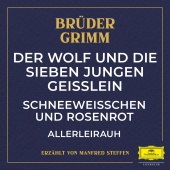 Brüder Grimm & Manfred Steffen - Der Wolf und die sieben jungen Geißlein / Schneeweißchen und Rosenrot / Allerleirauh