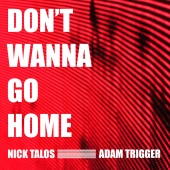 Nick Talos & Adam Trigger - Don't Wanna Go Home