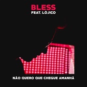 Bless - Não Quero Que Chegue Amanhã (feat. Lójico)