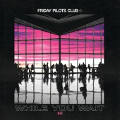 Friday Pilots Club - While You Wait