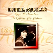 Lupita Aguilar - Que Mi Nombre Te Queme Los Labios