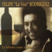Felipe "La Voz" Rodríguez - La Última Copa y Más