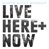 North Point Worship - Live: Here + Now