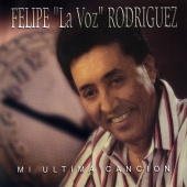 Felipe "La Voz" Rodríguez - Mi Última Canción