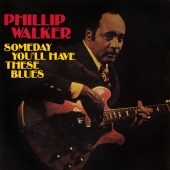 Phillip Walker - Someday You'll Have These Blues