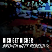 Broken Witt Rebels - Rich Get Richer