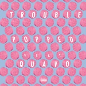Trouble - Popped (feat. Quavo)