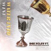 Dee Xclsv - Water Into Wine (feat. Khuli Chana, Manu WorldStar)
