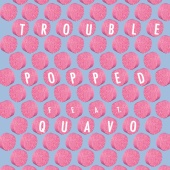 Trouble - Popped (feat. Quavo)