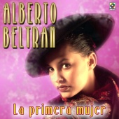 Alberto Beltran - La Primera Mujer