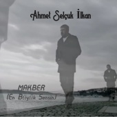 Ahmet Selçuk İlkan - Makber (En Büyük Sensin)