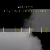 Ian Ikon - Love Is A Lonely Train