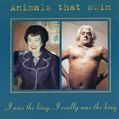 Animals That Swim - I Was The King, I Really Was The King