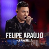 Felipe Araújo - Felipe Araújo In Brasília [Ao Vivo]