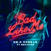 KM & YXNG LE - Bad Like Me (feat. Bryan Mg)