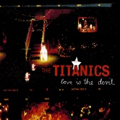 The Titanics - Love Is The Devil