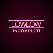 Lowlow - Incompleti