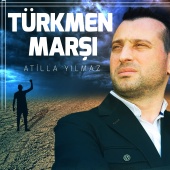 Atilla Yılmaz - Türkmen Marşı