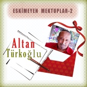 Altan Türkoğlu - Eskimeyen Mektuplar, Vol.2