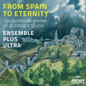 Ensemble Plus Ultra - From Spain To Eternity - The Sacred Polyphony Of El Greco's Toledo