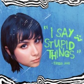 Ericka Jane - I Say Stupid Things