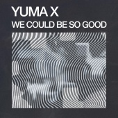 Yuma X - We Could Be So Good
