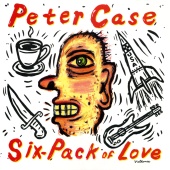 Peter Case - Six-Pack Of Love