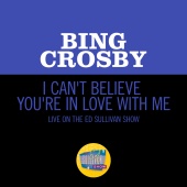 Bing Crosby - I Can't Believe You're In Love With Me [Live On The Ed Sullivan Show, June 24, 1962]