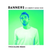 Banners - If I Didn't Have You [twocolors Remix]