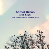 Ahmet Özhan - Ateş-i Aşk / Türk Tasavvuf Müziği Klasikleri, Vol. 3