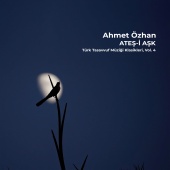 Ahmet Özhan - Ateş-i Aşk / Türk Tasavvuf Müziği Klasikleri, Vol. 4