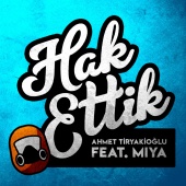 Ahmet Tiryakioğlu - Hak Ettik (feat. Miya)