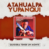 Atahualpa Yupanqui - Quisiera Tener un Monte