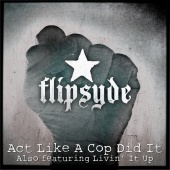 Flipsyde - Act Like a Cop Did It