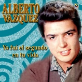 Alberto Vazquez - Yo Fui el Segundo en Tu Vida