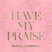 Royal Company - Have My Praise