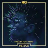 MAX - Meteor (Sweater Beats Remix)