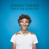 Jeremy Fisher - This Is The Good Life