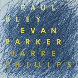 Paul Bley & Evan Parker & Barre Phillips